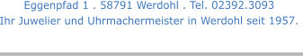 Eggenpfad 1 . 58791 Werdohl . Tel. 02392.3093 Ihr Juwelier und Uhrmachermeister in Werdohl seit 1957.