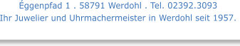 Éggenpfad 1 . 58791 Werdohl . Tel. 02392.3093  Ihr Juwelier und Uhrmachermeister in Werdohl seit 1957.